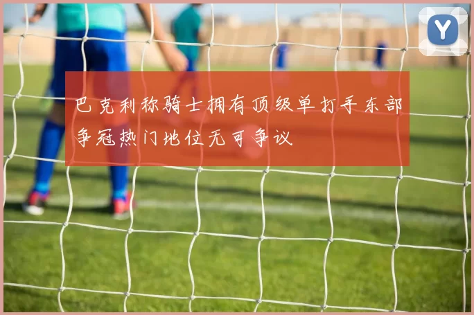 巴克利称骑士拥有顶级单打手东部争冠热门地位无可争议