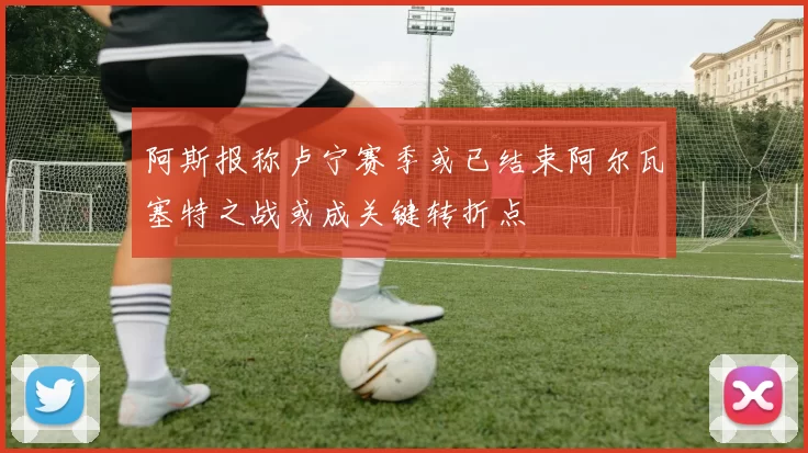 阿斯报称卢宁赛季或已结束阿尔瓦塞特之战或成关键转折点